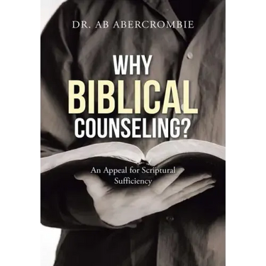 Why Biblical Counseling?: An Appeal for Scriptural Sufficiency