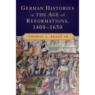 German Histories in the Age of Reformations, 1400-1650