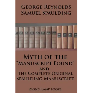 Myth of the "Manuscript Found" And The Complete Original Spaulding Manuscript: The Faith-Promoting Series Book 11