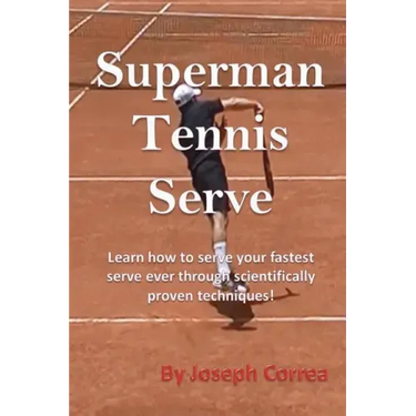 Superman Tennis Serve: Learn How to Serve Your Fastest Serve Ever Through Scientifically Proven Techniques!