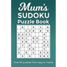 Mum's Sudoku Puzzle Book, Over 90 puzzles and solutions from easy to insane: Perfect Mother's Day or birthday gift for the mum or grandma that loves r