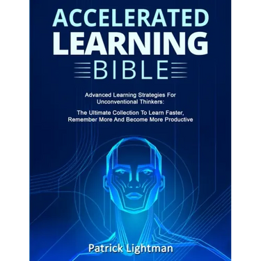 Accelerated Learning Bible: Advanced Learning Strategies For Unconventional Thinkers: The Ultimate Collection To Learn Faster, Remember More And B