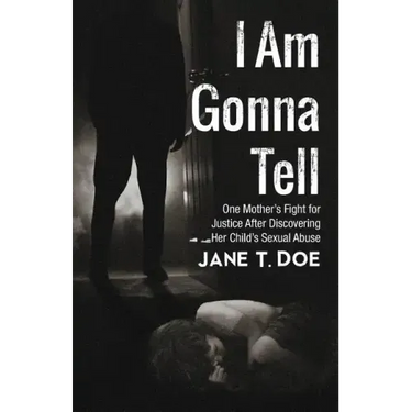 I Am Gonna Tell: One Mother's Fight for Justice After Discovering Her Child's Sexual Abuse