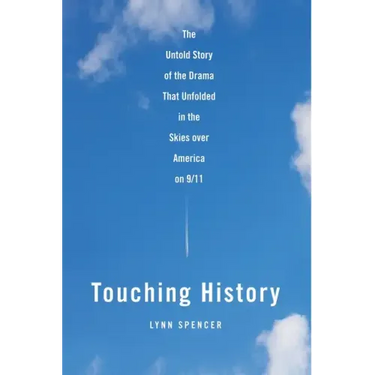 Touching History: The Untold Story of the Drama That Unfolded in the Skies Over America on 9/11