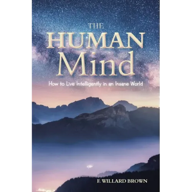 The Human Mind: How to Live Intelligently in an Insane World