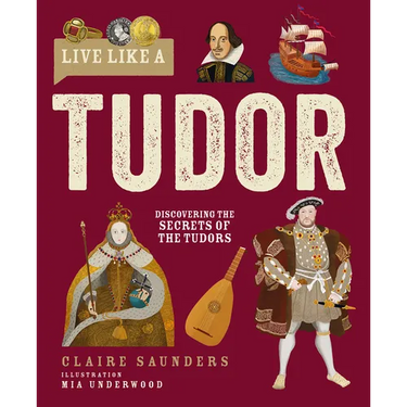 Live Like a Tudor: Discovering the Secrets of the Tudors