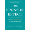 The Sponsor Effect: How to Be a Better Leader by Investing in Others