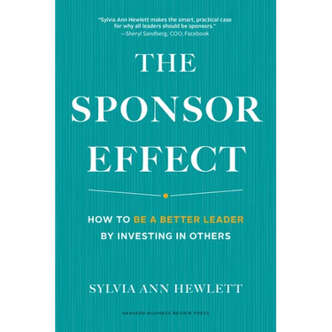 The Sponsor Effect: How to Be a Better Leader by Investing in Others