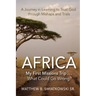 Africa-My First Missions Trip . . . What Could Go Wrong?: A Journey in Learning to Trust God Through Mishaps and Trials