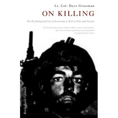 On Killing: The Psychological Cost of Learning to Kill in War and Society