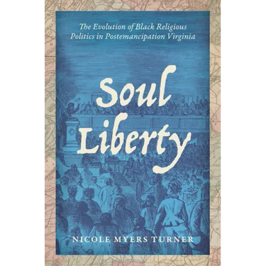 Soul Liberty: The Evolution of Black Religious Politics in Postemancipation Virginia