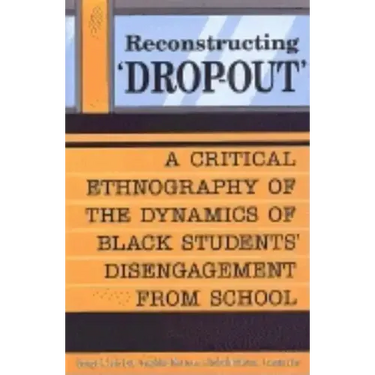 Reconstructing 'Dropout': A Critical Ethnography of the Dynamics of Black Students' Disengagement from School