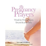 Pregnancy Prayers: Week by Week Prayers for You & Your Baby