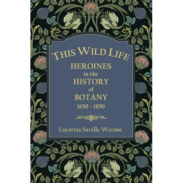 This Wild Life: Heroines in the History of Botany 1650-1850