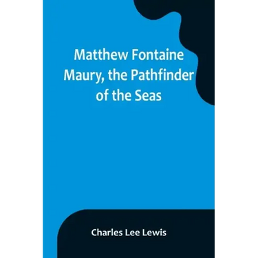 Matthew Fontaine Maury, the Pathfinder of the Seas