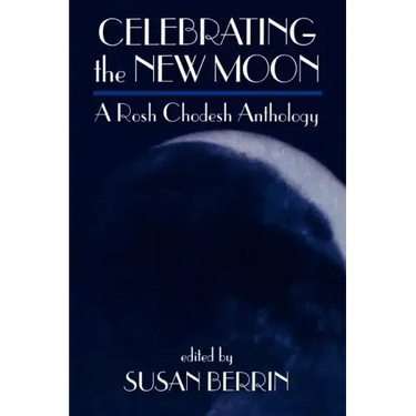 Celebrating the New Moon: A Rosh Chodesh Anthology