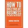 How to Build Your Art Business With Limited Time or Energy