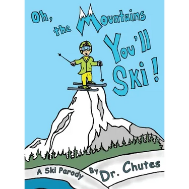 Oh, the Mountains You'll Ski!: A Ski Parody by Dr. Chutes