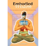 Embodied Wisdom: What our anatomy can teach us about the art of living