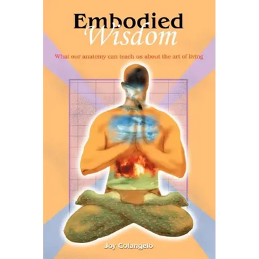 Embodied Wisdom: What our anatomy can teach us about the art of living