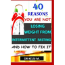 40 Reasons You Are Not Losing Weight from Intermittent Fasting and How to Fix It: How to get it right with intermittent fasting