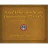 A to Z Colorado's Nearly Forgotten History 1776-1876