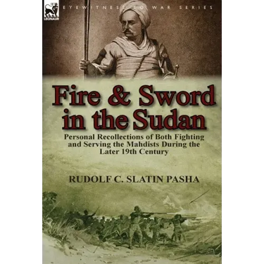 Fire and Sword in the Sudan: Personal Recollections of Both Fighting and Serving the Mahdists During the Later 19th Century
