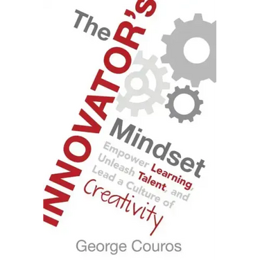 The Innovator's Mindset: Empower Learning, Unleash Talent, and Lead a Culture of Creativity