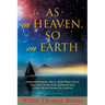 AS In HEAVEN, SO On EARTH: Foundational Keys and Practical Instruction for Advancing God's Kingdom on Earth