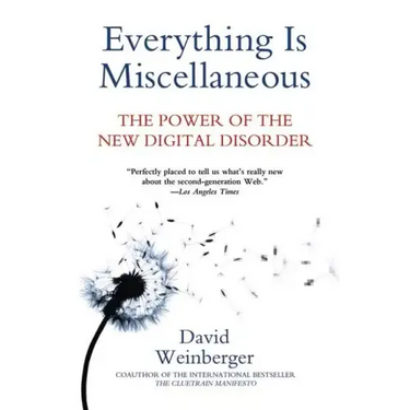 Everything Is Miscellaneous: The Power of the New Digital Disorder