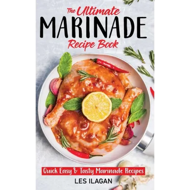 The Ultimate MARINADE RECIPE BOOK