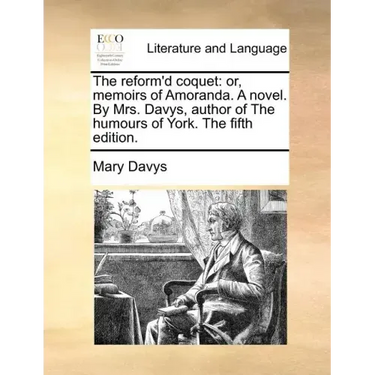 The Reform'd Coquet: Or, Memoirs of Amoranda. a Novel. by Mrs. Davys, Author of the Humours of York. the Fifth Edition.