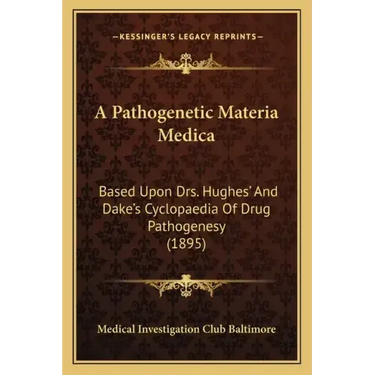 A Pathogenetic Materia Medica: Based Upon Drs. Hughes' And Dake's Cyclopaedia Of Drug Pathogenesy (1895)