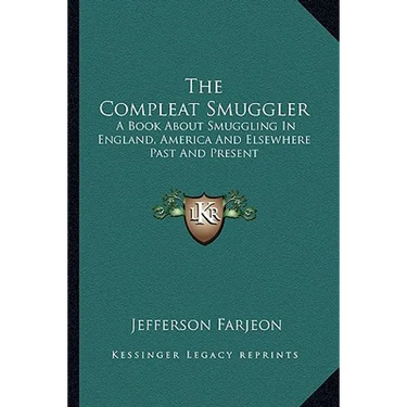 The Compleat Smuggler: A Book About Smuggling In England, America And Elsewhere Past And Present