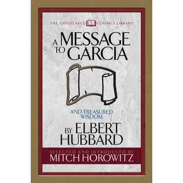 A Message to Garcia (Condensed Classics): And Treasured Wisdom