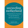 Unraveling Motherhood: Understanding Your Experience Through Self-Reflection, Self-Care & Authenticity