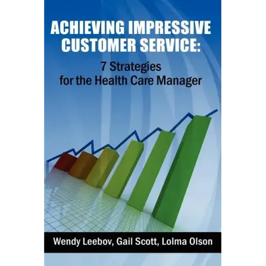 Achieving Impressive Customer Service: 7 Strategies for the Health Care Manager