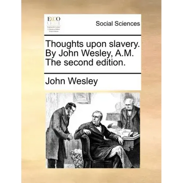 Thoughts Upon Slavery. by John Wesley, A.M. the Second Edition.