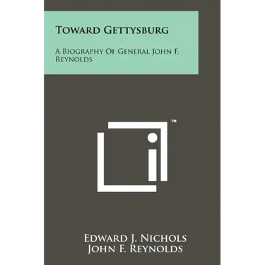 Toward Gettysburg: A Biography Of General John F. Reynolds