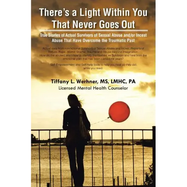 There's a Light Within You That Never Goes Out: True Stories of Actual Survivors of Sexual Abuse and/or Incest Abuse That Have Overcome the Traumatic