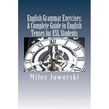 English Grammar Exercises: A Complete Guide to English Tenses for ESL Students: ESL Grammar