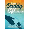 Let Your Daddy Lift You Up: Healing Daddy Issues to Build Healthy Relationships