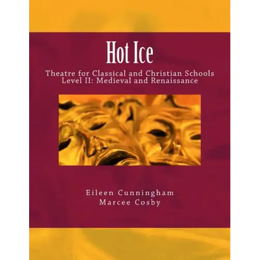 Hot Ice II: Theatre for Classical and Christian Schools: Medieval and Renaissance: Student's Edition