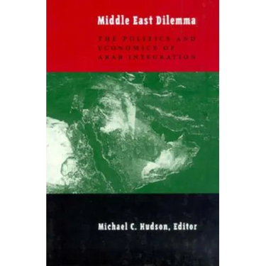 The Middle East Dilemma: The Politics and Economics of Arab Integration