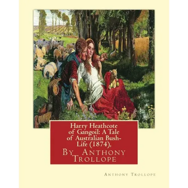 Harry Heathcote of Gangoil: A Tale of Australian Bush-Life (1874), By Anthony Trollope A NOVEL