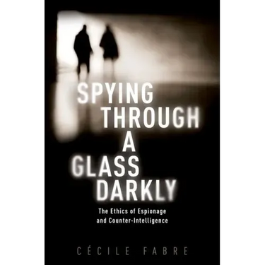 Spying Through a Glass Darkly: The Ethics of Espionage and Counter-Intelligence