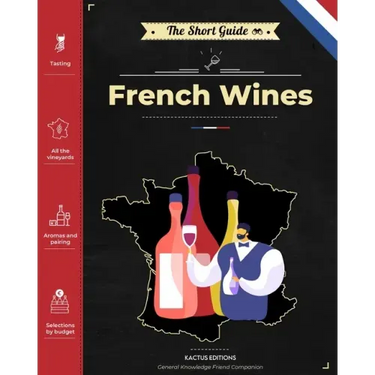 The Short Guide - French Wines: Become an expert on French wines and champagnes! Pick the right bottle for any occasion!