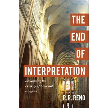 The End of Interpretation: Reclaiming the Priority of Ecclesial Exegesis