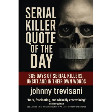 Serial Killer Quote of the Day: 365 Days of Serial Killers Uncut and In Their Own Words