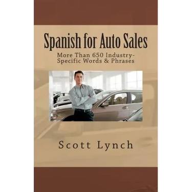 Spanish for Auto Sales: More Than 650 Industry-Specific Words & Phrases